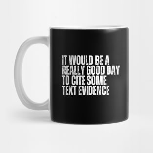 It Would Be A Really Good Day To Cite Some Text Evidence Mug